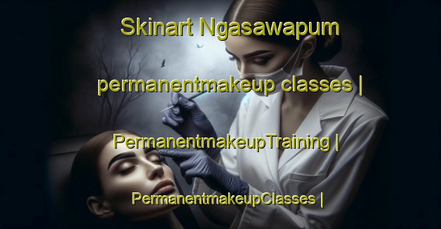 Skinart Ngasawapum permanentmakeup classes | PermanentmakeupTraining | PermanentmakeupClasses | SkinartTraining-Papua New Guinea